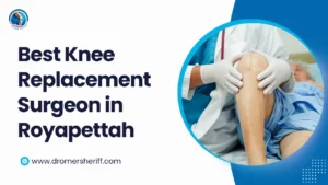 Best Knee Replacement Surgeon in Royapettah